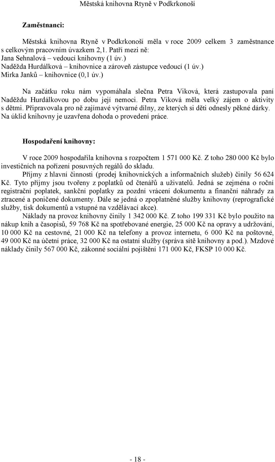 ) Na začátku roku nám vypomáhala slečna Petra Viková, která zastupovala paní Naděţdu Hurdálkovou po dobu její nemoci. Petra Viková měla velký zájem o aktivity s dětmi.