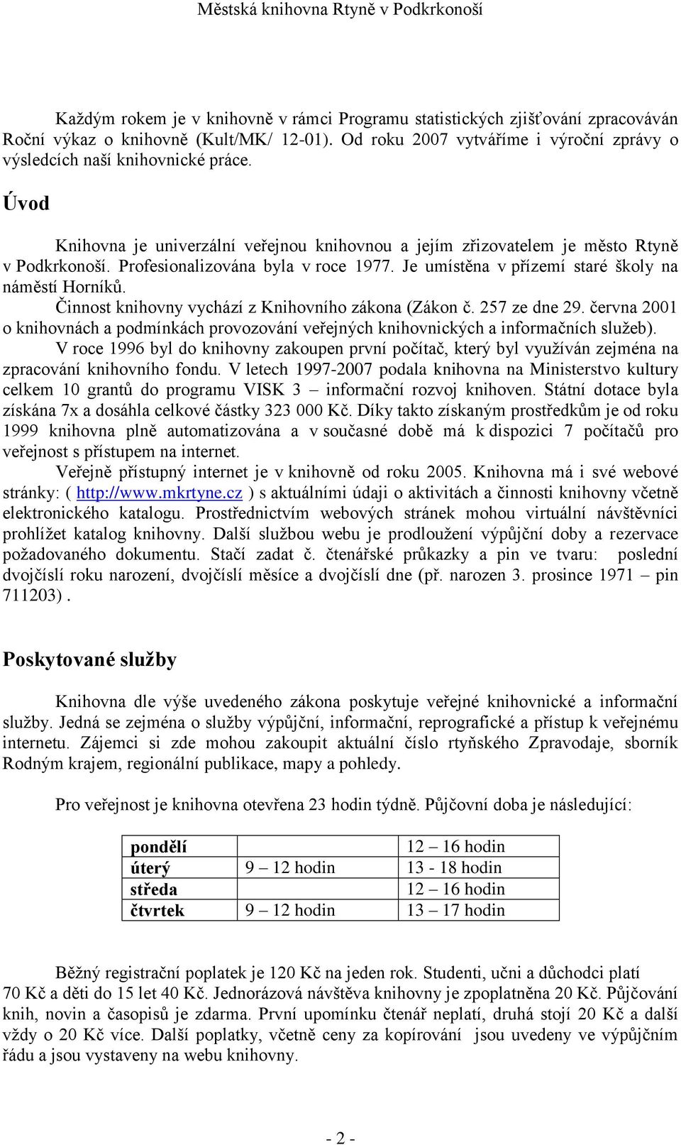 Činnost knihovny vychází z Knihovního zákona (Zákon č. 257 ze dne 29. června 2001 o knihovnách a podmínkách provozování veřejných knihovnických a informačních sluţeb).