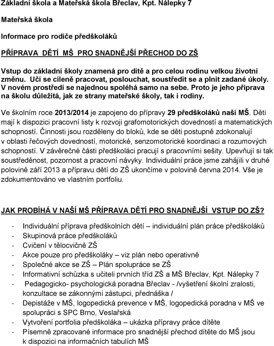 Učí se cíleně pracovat, poslouchat, soustředit se a plnit zadané úkoly. V novém prostředí se najednou spoléhá samo na sebe.