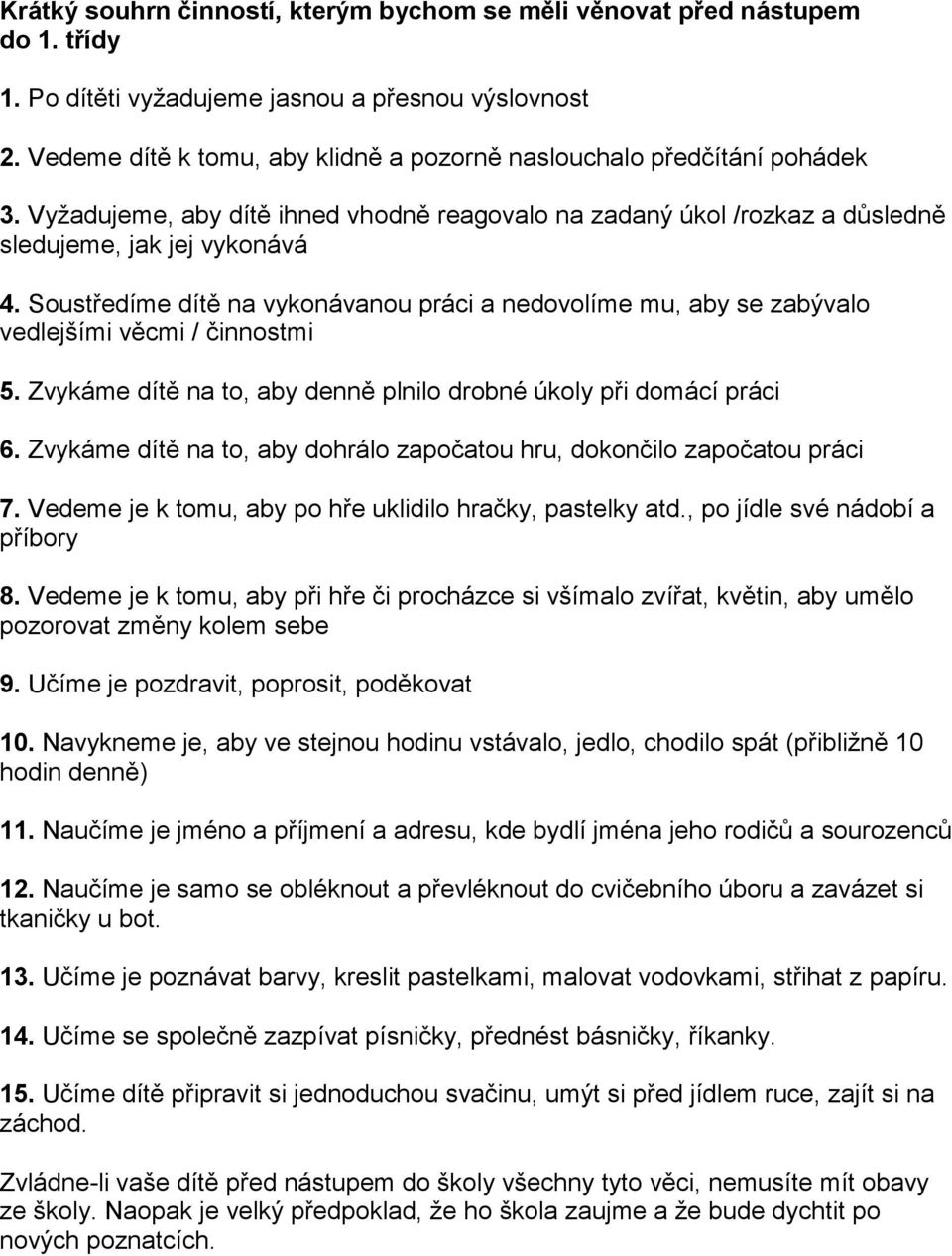 Soustředíme dítě na vykonávanou práci a nedovolíme mu, aby se zabývalo vedlejšími věcmi / činnostmi 5. Zvykáme dítě na to, aby denně plnilo drobné úkoly při domácí práci 6.