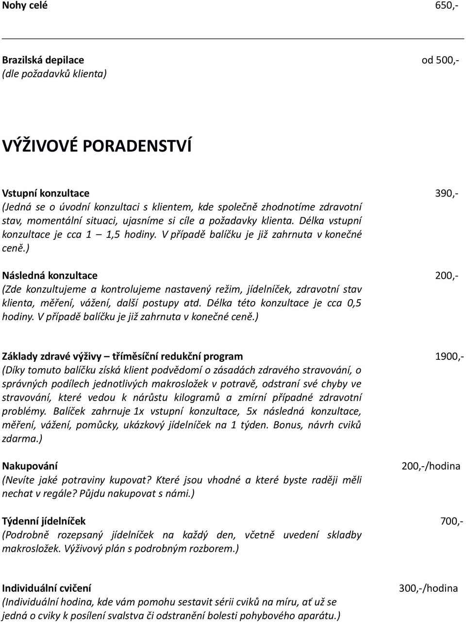 ) Následná konzultace 200,- (Zde konzultujeme a kontrolujeme nastavený režim, jídelníček, zdravotní stav klienta, měření, vážení, další postupy atd. Délka této konzultace je cca 0,5 hodiny.