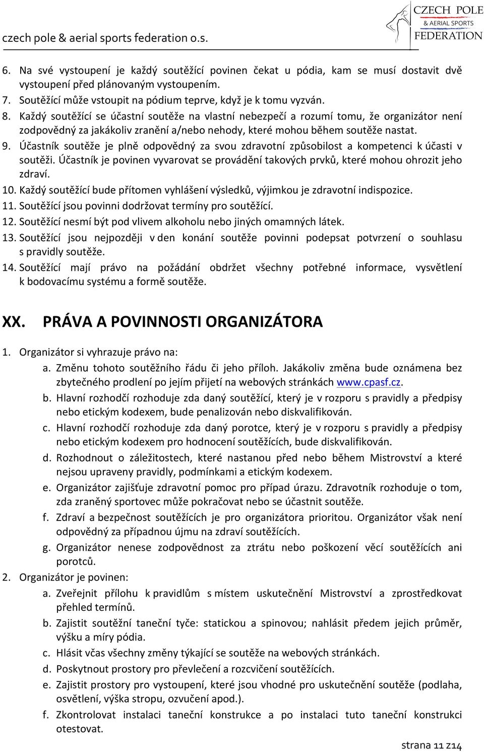 Účastník soutěže je plně odpovědný za svou zdravotní způsobilost a kompetenci k účasti v soutěži. Účastník je povinen vyvarovat se provádění takových prvků, které mohou ohrozit jeho zdraví. 10.