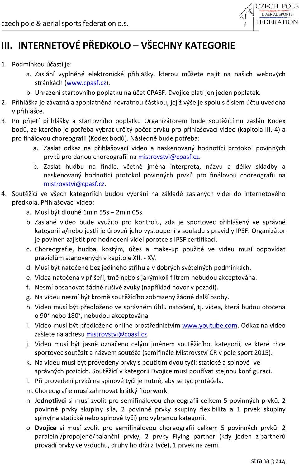 Po přijetí přihlášky a startovního poplatku Organizátorem bude soutěžícímu zaslán Kodex bodů, ze kterého je potřeba vybrat určitý počet prvků pro přihlašovací video (kapitola III.