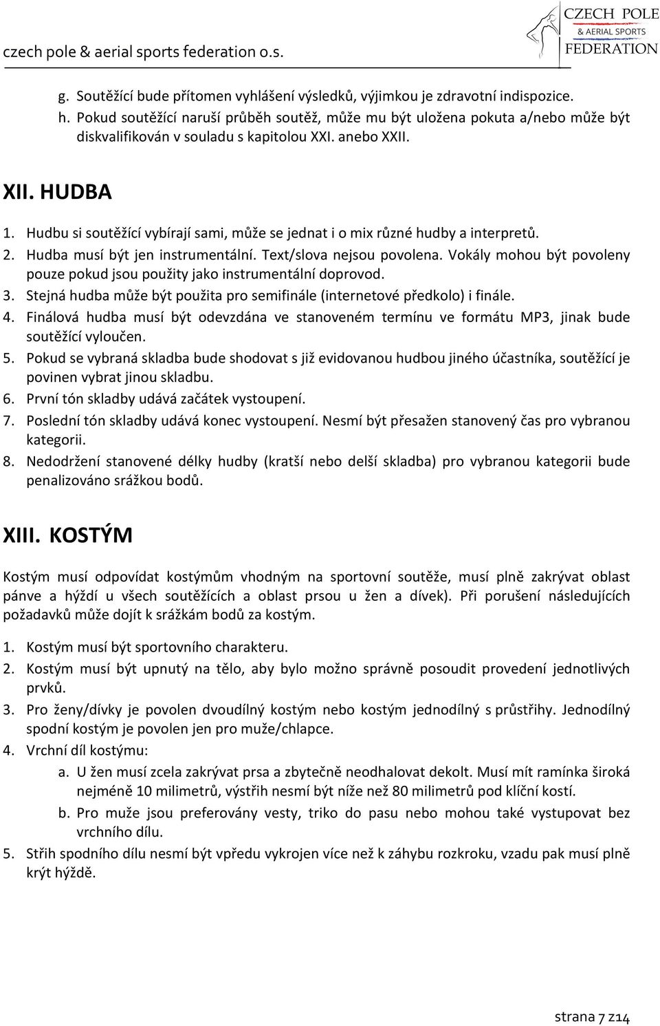 Hudbu si soutěžící vybírají sami, může se jednat i o mix různé hudby a interpretů. 2. Hudba musí být jen instrumentální. Text/slova nejsou povolena.