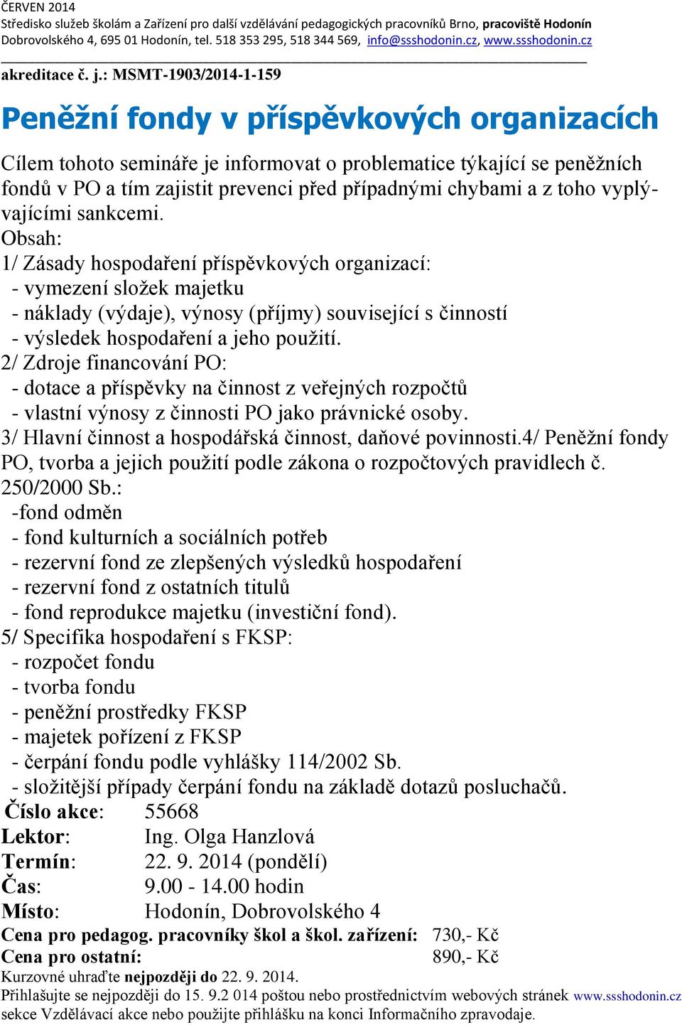 : MSMT-1903/2014-1-159 Peněžní fondy v příspěvkových organizacích Cílem tohoto semináře je informovat o problematice týkající se peněžních fondů v PO a tím zajistit prevenci před případnými chybami a