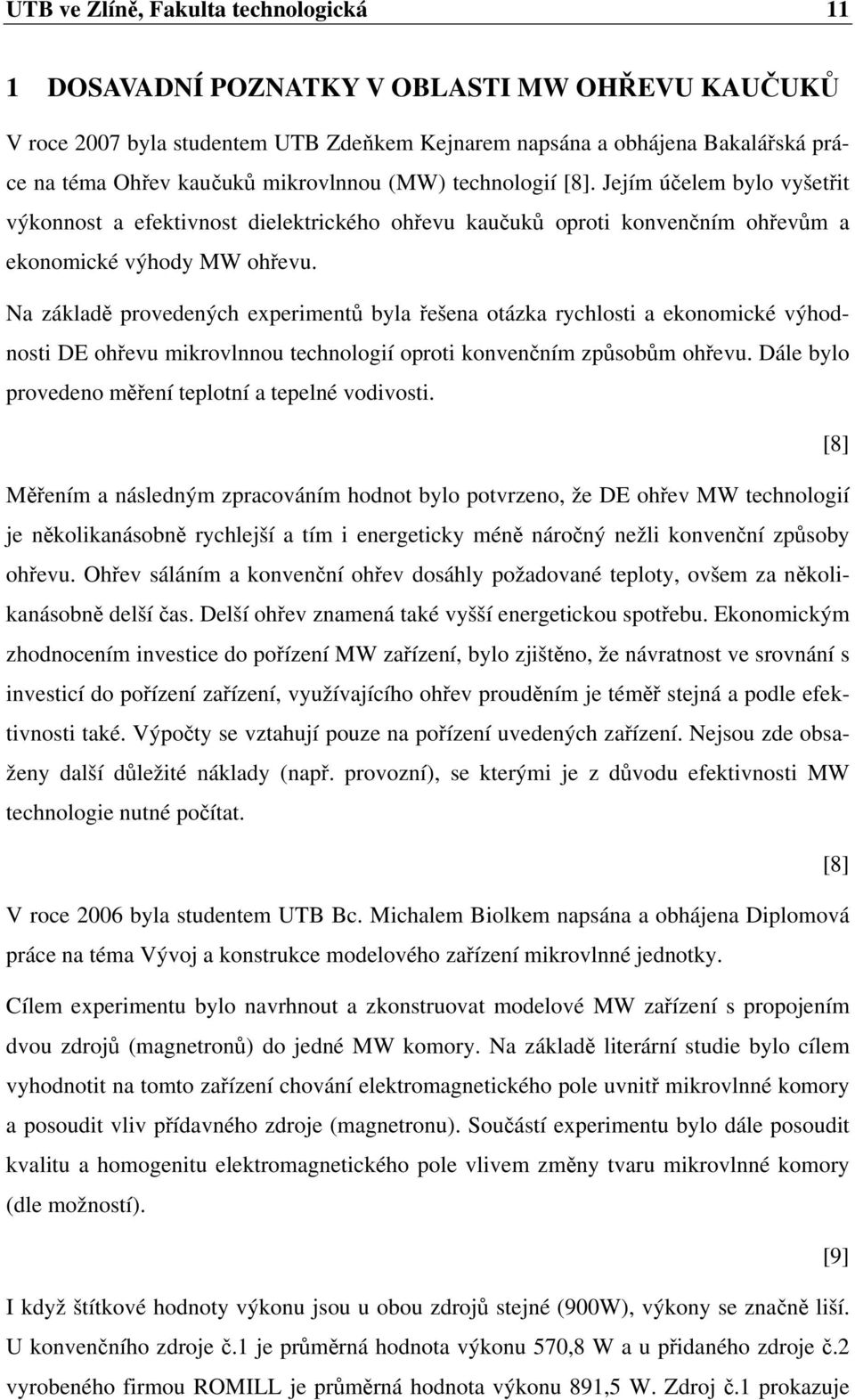 Na základě provedených experimentů byla řešena otázka rychlosti a ekonomické výhodnosti DE ohřevu mikrovlnnou technologií oproti konvenčním způsobům ohřevu.