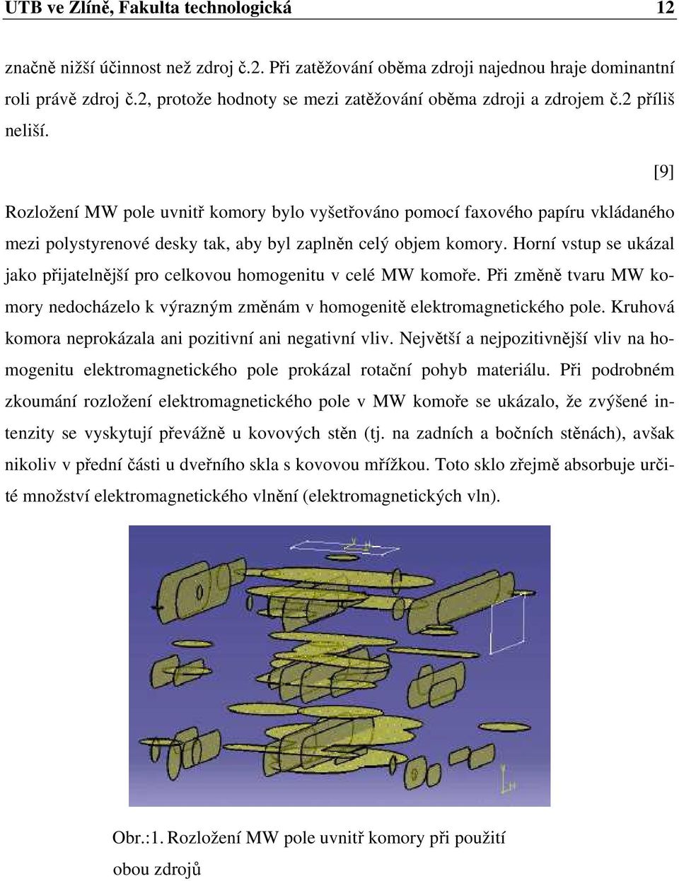 [9] Rozložení MW pole uvnitř komory bylo vyšetřováno pomocí faxového papíru vkládaného mezi polystyrenové desky tak, aby byl zaplněn celý objem komory.