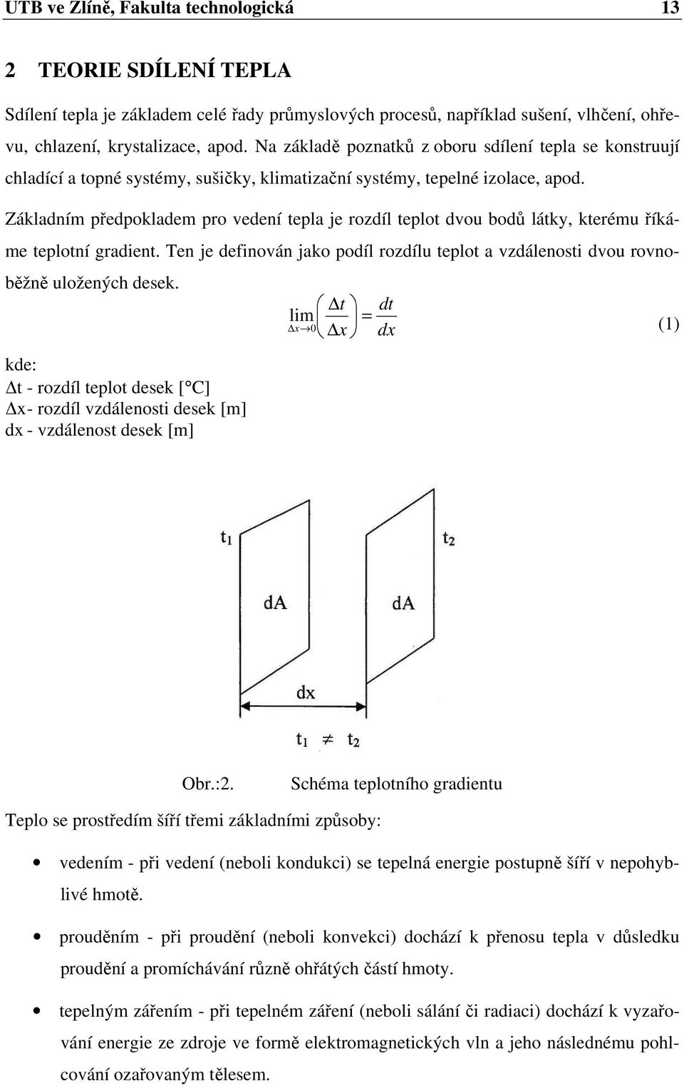 Základním předpokladem pro vedení tepla je rozdíl teplot dvou bodů látky, kterému říkáme teplotní gradient. Ten je definován jako podíl rozdílu teplot a vzdálenosti dvou rovnoběžně uložených desek.