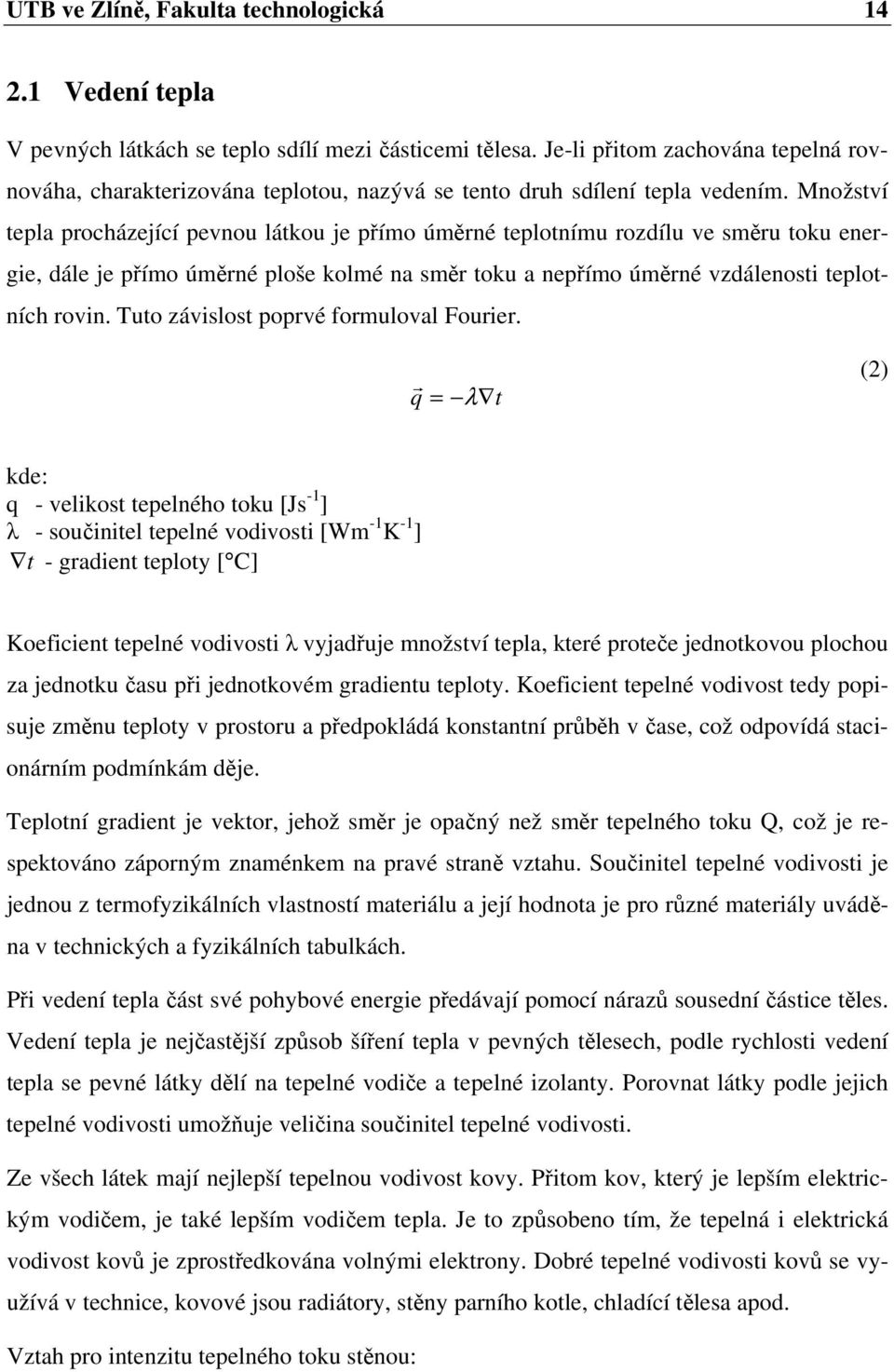 Množství tepla procházející pevnou látkou je přímo úměrné teplotnímu rozdílu ve směru toku energie, dále je přímo úměrné ploše kolmé na směr toku a nepřímo úměrné vzdálenosti teplotních rovin.