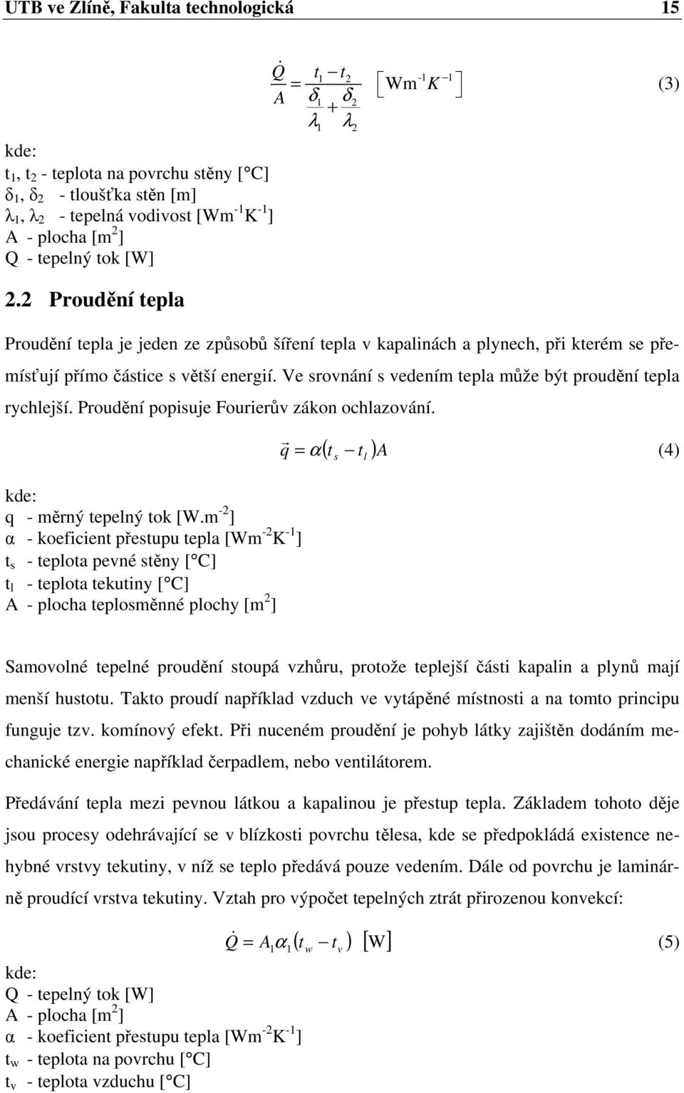 Ve srovnání s vedením tepla může být proudění tepla rychlejší. Proudění popisuje Fourierův zákon ochlazování. kde: q - měrný tepelný tok [W.