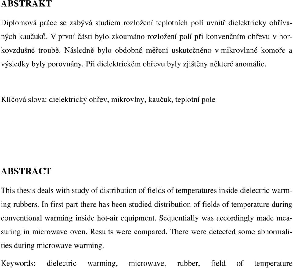 Klíčová slova: dielektrický ohřev, mikrovlny, kaučuk, teplotní pole ABSTRACT This thesis deals with study of distribution of fields of temperatures inside dielectric warming rubbers.