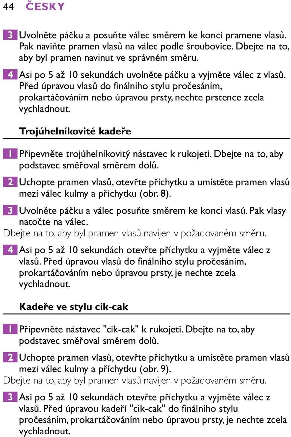 Trojúhelníkovité kadeře 1 Připevněte trojúhelníkovitý nástavec k rukojeti. Dbejte na to, aby podstavec směřoval směrem dolů.