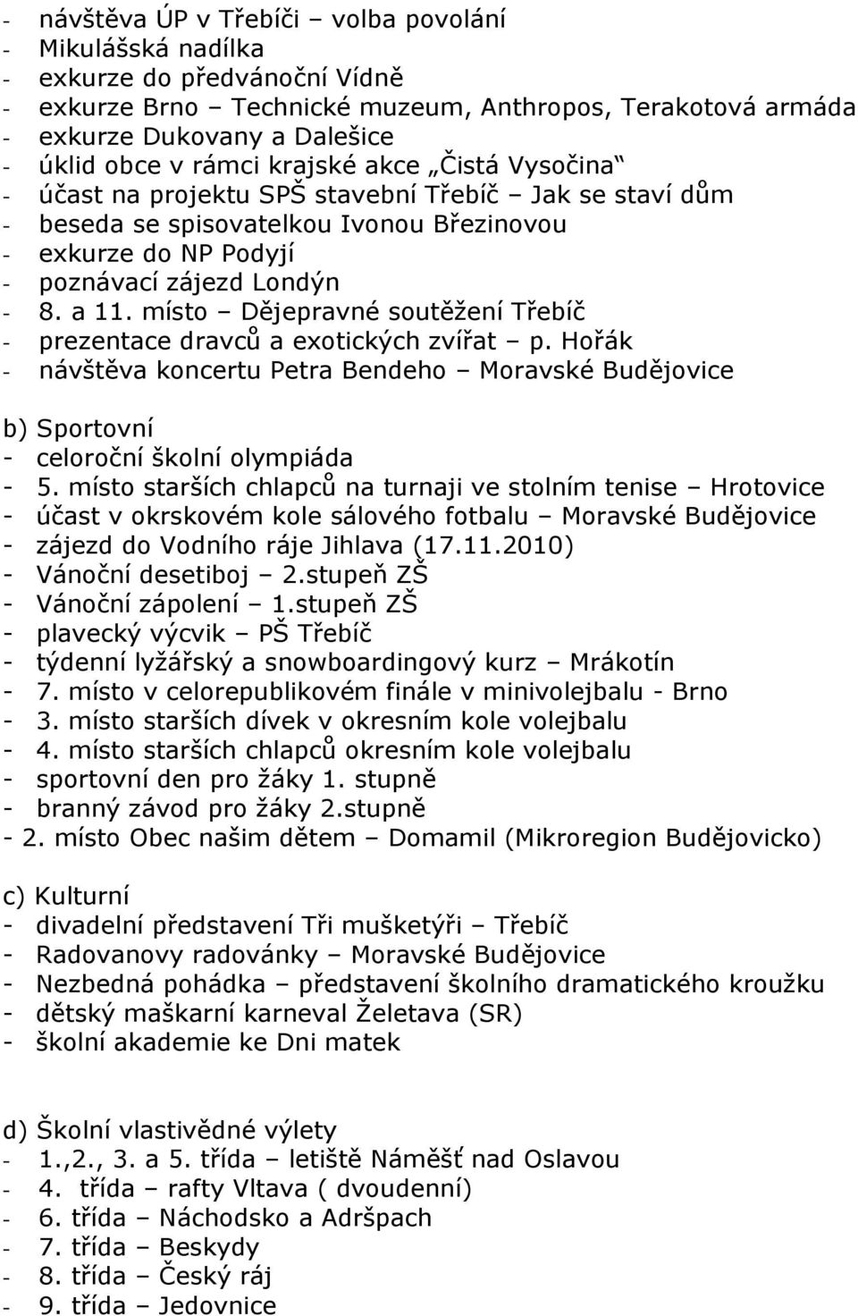 místo Dějepravné soutěžení Třebíč - prezentace dravců a exotických zvířat p. Hořák - návštěva koncertu Petra Bendeho Moravské Budějovice b) Sportovní - celoroční školní olympiáda - 5.