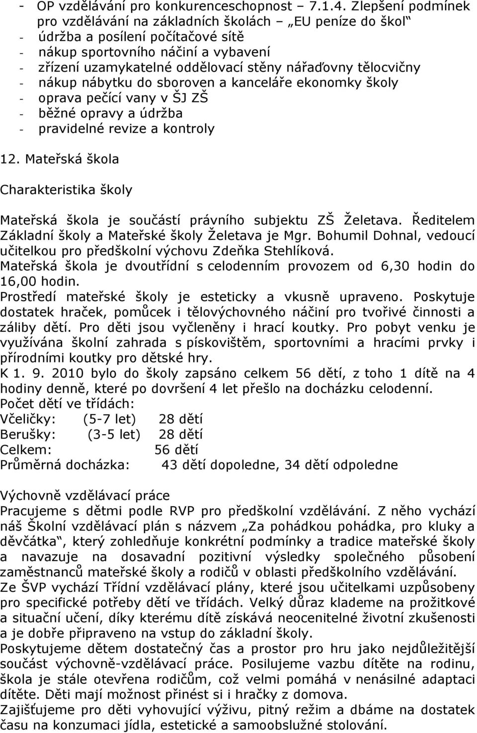 tělocvičny - nákup nábytku do sboroven a kanceláře ekonomky školy - oprava pečící vany v ŠJ ZŠ - běžné opravy a údržba - pravidelné revize a kontroly 12.