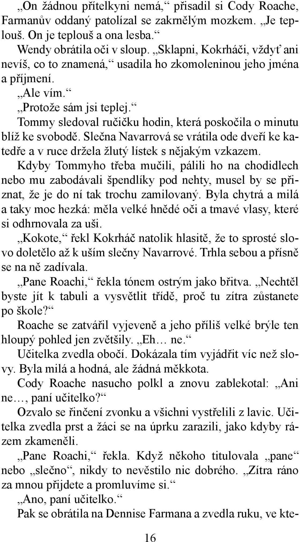 Tommy sledoval ručičku hodin, která poskočila o minutu blíž ke svobodě. Slečna Navarrová se vrátila ode dveří ke katedře a v ruce držela žlutý lístek s nějakým vzkazem.