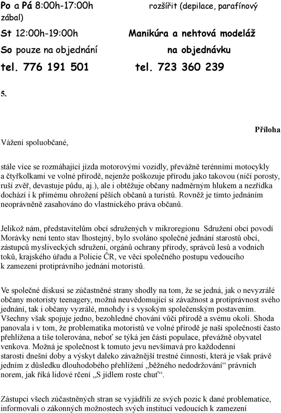 zvěř, devastuje půdu, aj.), ale i obtěžuje občany nadměrným hlukem a nezřídka dochází i k přímému ohrožení pěších občanů a turistů.