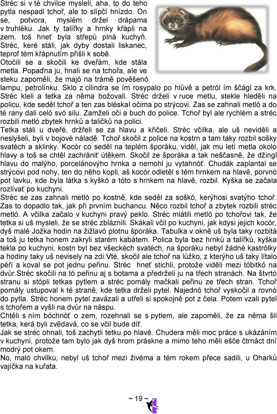 Otočili se a skočili ke dveřám, kde stála metla. Popaďna ju, hnali se na tchořa, ale ve steku zapoměli, ţe majó na trámě pověšenó lampu, petrolínku.