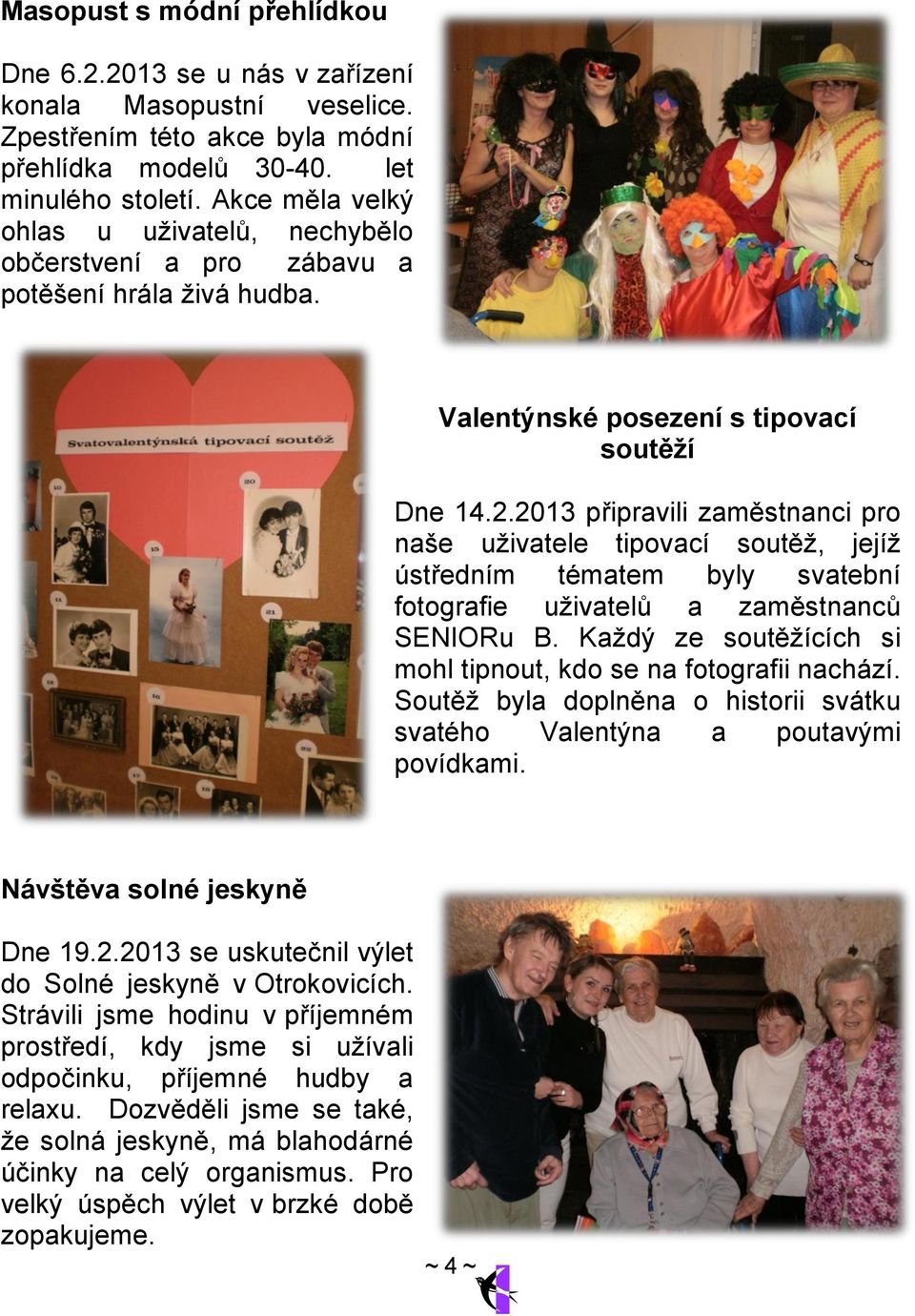 2013 připravili zaměstnanci pro naše uţivatele tipovací soutěţ, jejíţ ústředním tématem byly svatební fotografie uţivatelů a zaměstnanců SENIORu B.