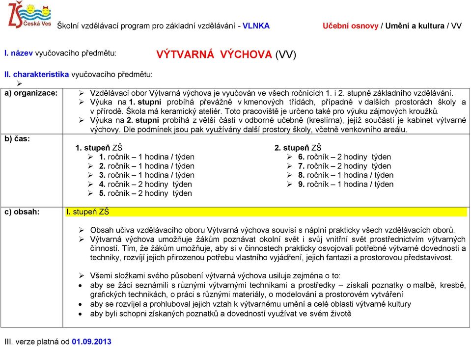 Toto pracoviště je určeno také pro výuku zájmových kroužků. Výuka na 2. stupni probíhá z větší části v odborné učebně (kreslírna), jejíž součástí je kabinet výtvarné výchovy.