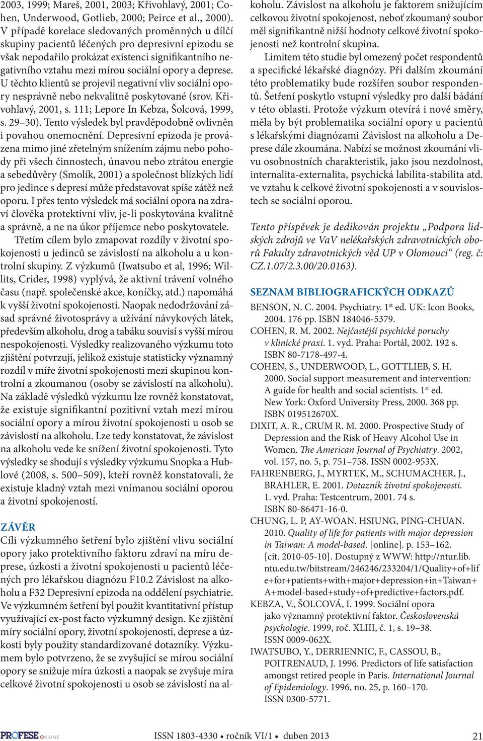 deprese. U těchto klientů se projevil negativní vliv sociální opory nesprávně nebo nekvalitně poskytované (srov. Křivohlavý, 2001, s. 111; Lepore In Kebza, Šolcová, 1999, s. 29 30).