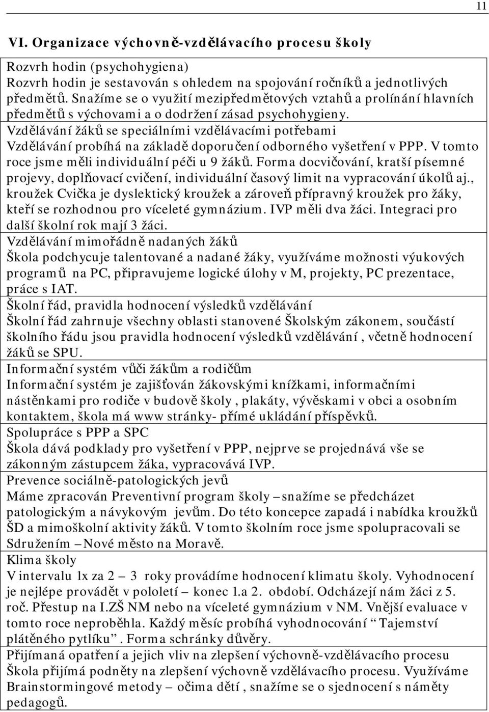 Vzdělávání žáků se speciálními vzdělávacími potřebami Vzdělávání probíhá na základě doporučení odborného vyšetření v PPP. V tomto roce jsme měli individuální péči u 9 žáků.