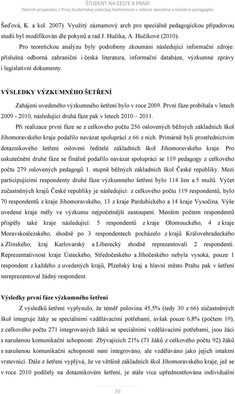 VÝSLEDKY VÝZKUMNÉHO ŠETŘENÍ Zahájení uvedeného výzkumného šetření bylo v roce 2009. První fáze probíhala v letech 2009-2010, následující druhá fáze pak v letech 2010 2011.