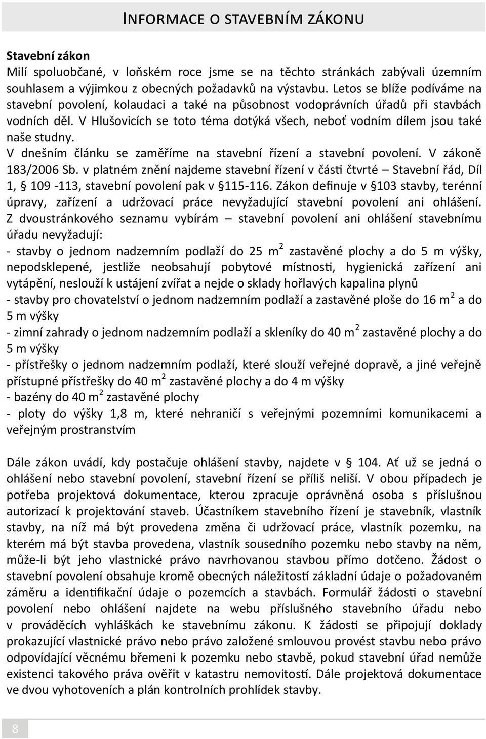 V Hlušovicích se toto téma dotýká všech, neboť vodním dílem jsou také naše studny. V dnešním článku se zaměříme na stavební řízení a stavební povolení. V zákoně 183/2006 Sb.