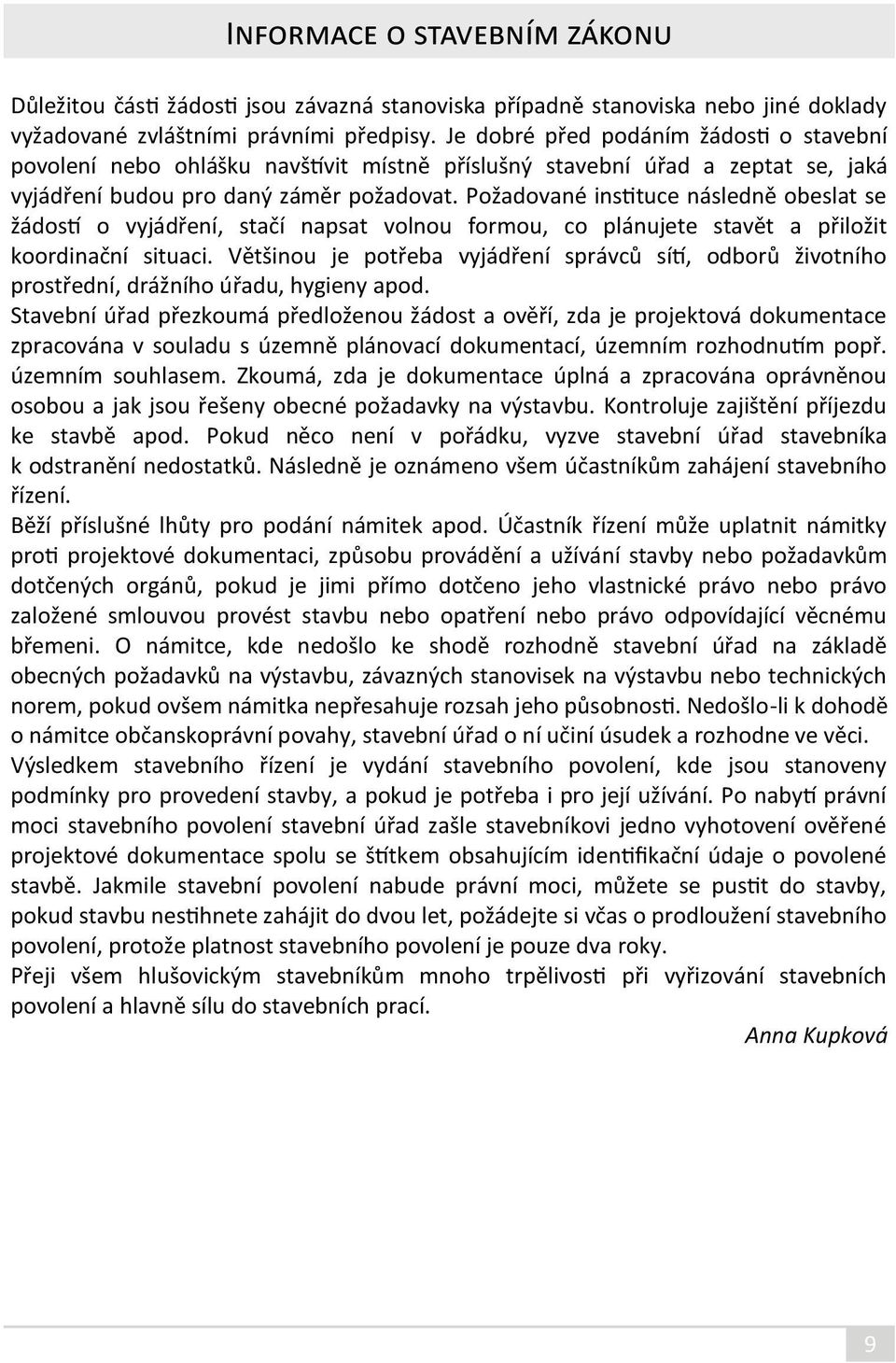 Požadované instituce následně obeslat se žádostí o vyjádření, stačí napsat volnou formou, co plánujete stavět a přiložit koordinační situaci.