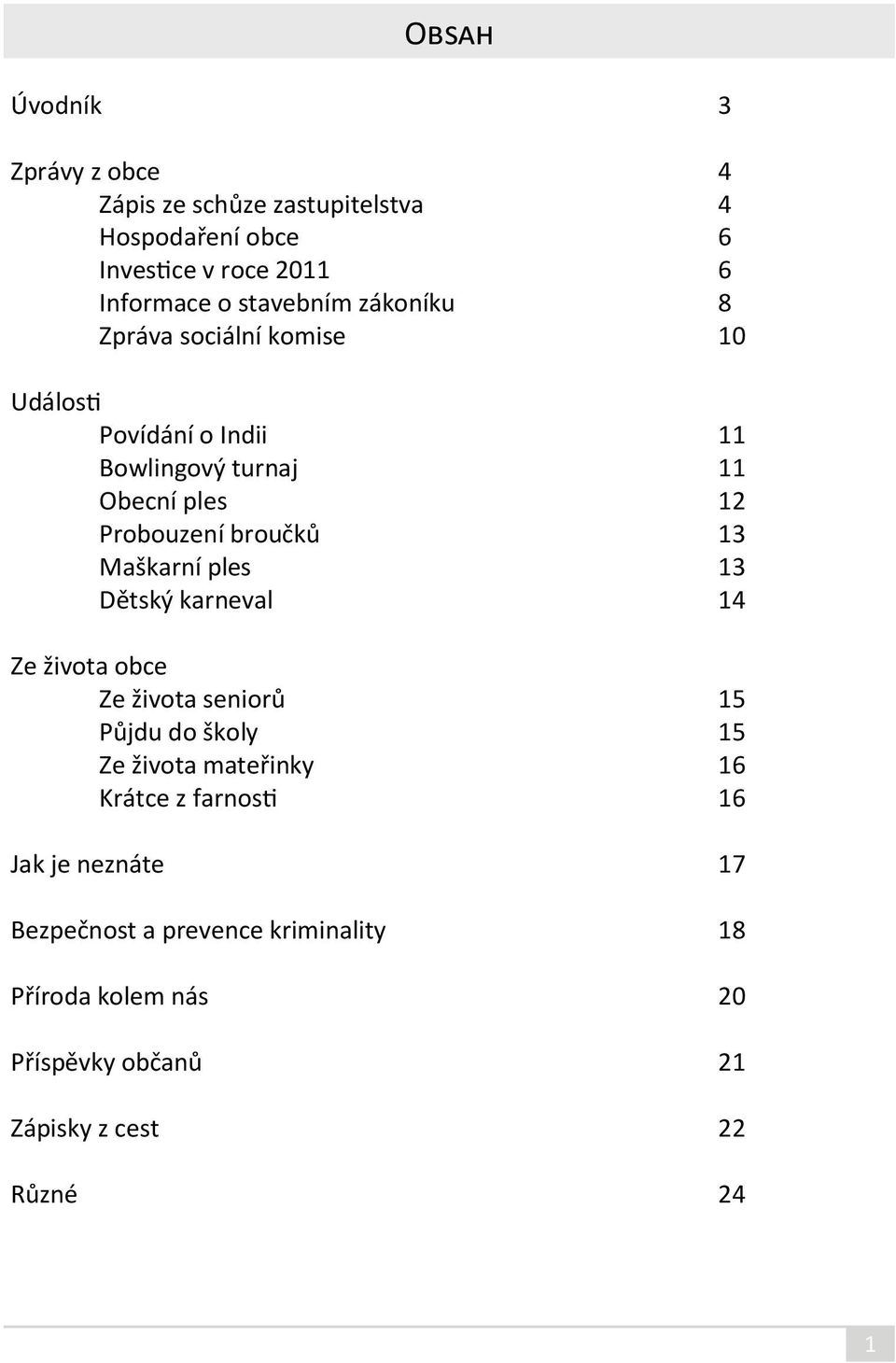 broučků 13 Maškarní ples 13 Dětský karneval 14 Ze života obce Ze života seniorů 15 Půjdu do školy 15 Ze života mateřinky 16