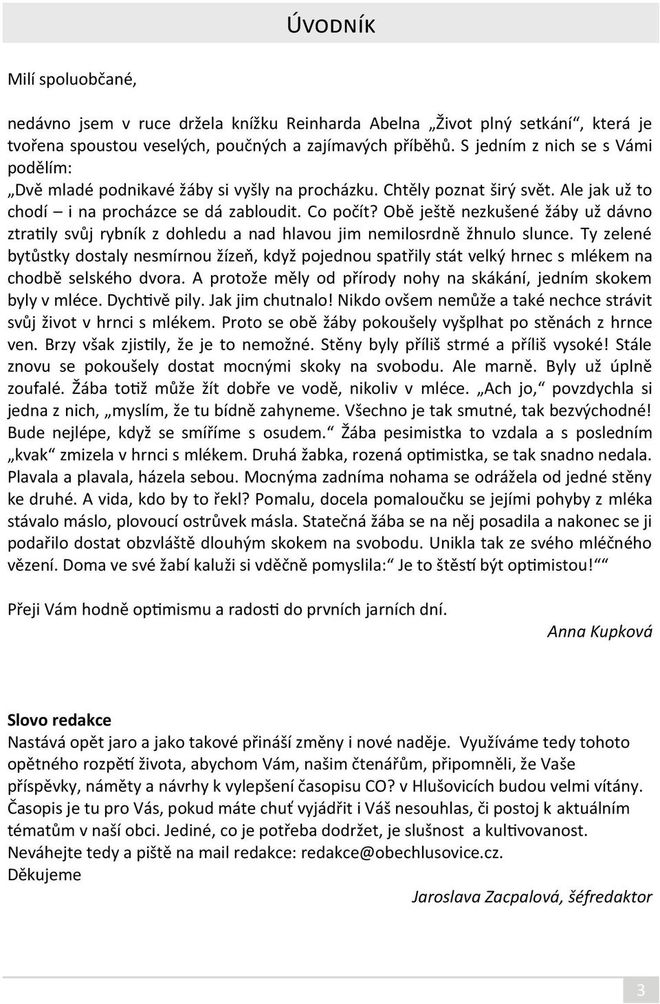 Obě ještě nezkušené žáby už dávno ztratily svůj rybník z dohledu a nad hlavou jim nemilosrdně žhnulo slunce.