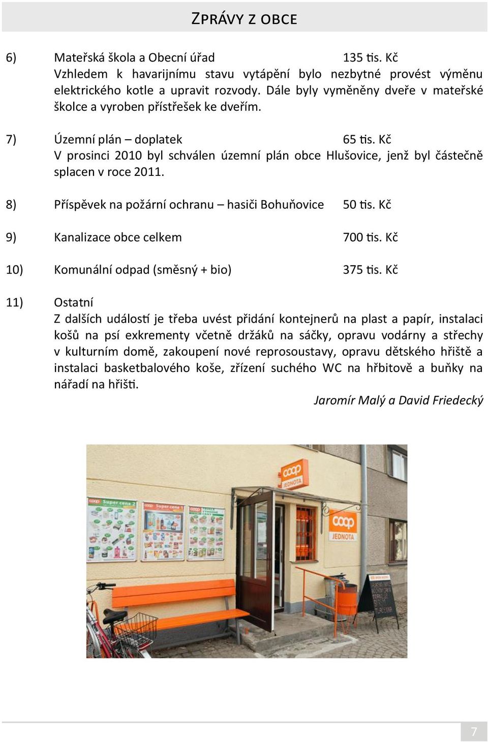 Kč V prosinci 2010 byl schválen územní plán obce Hlušovice, jenž byl částečně splacen v roce 2011. 8) Příspěvek na požární ochranu hasiči Bohuňovice 50 tis. Kč 9) Kanalizace obce celkem 700 tis.