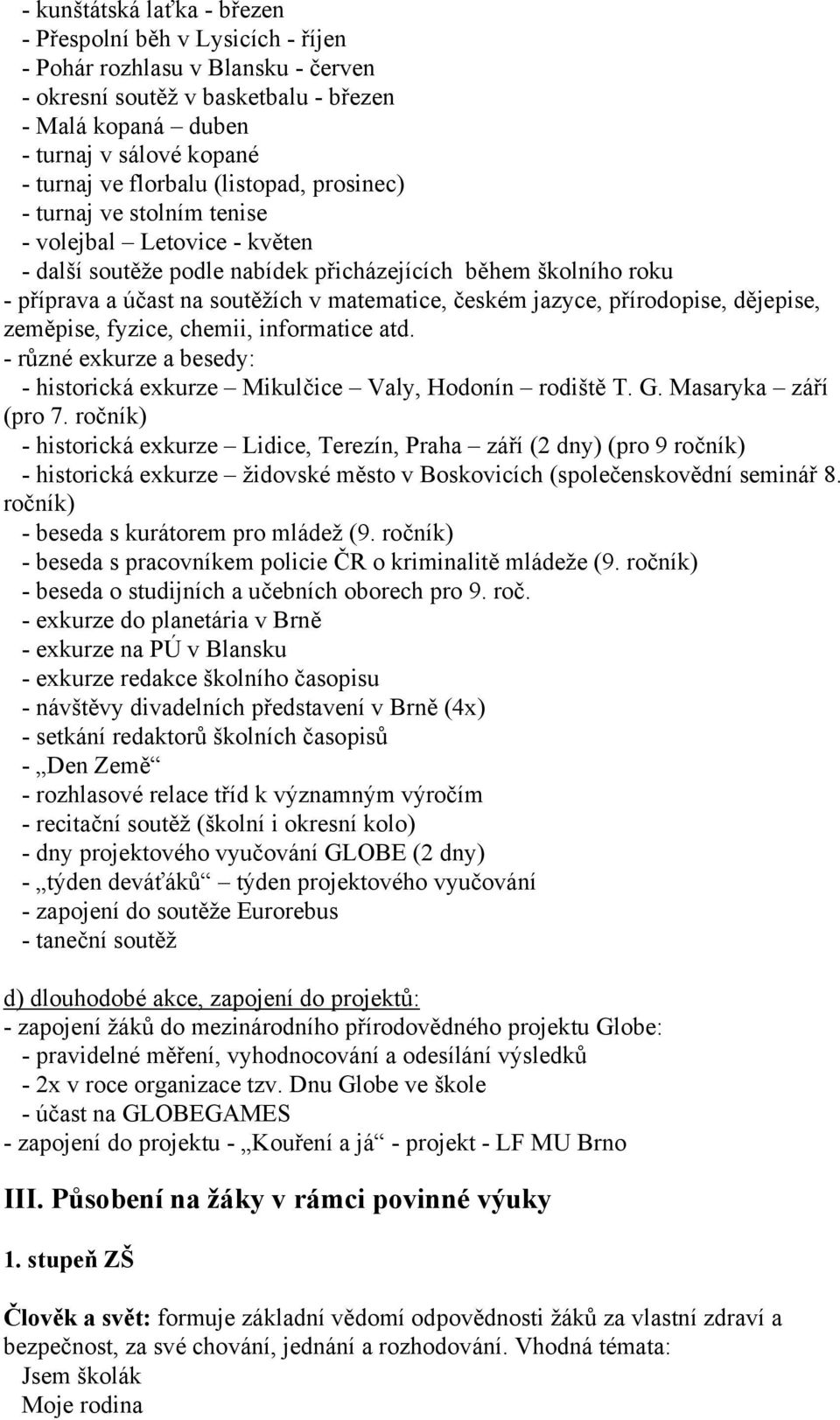 českém jazyce, přírodopise, dějepise, zeměpise, fyzice, chemii, informatice atd. - různé exkurze a besedy: - historická exkurze Mikulčice Valy, Hodonín rodiště T. G. Masaryka září (pro 7.