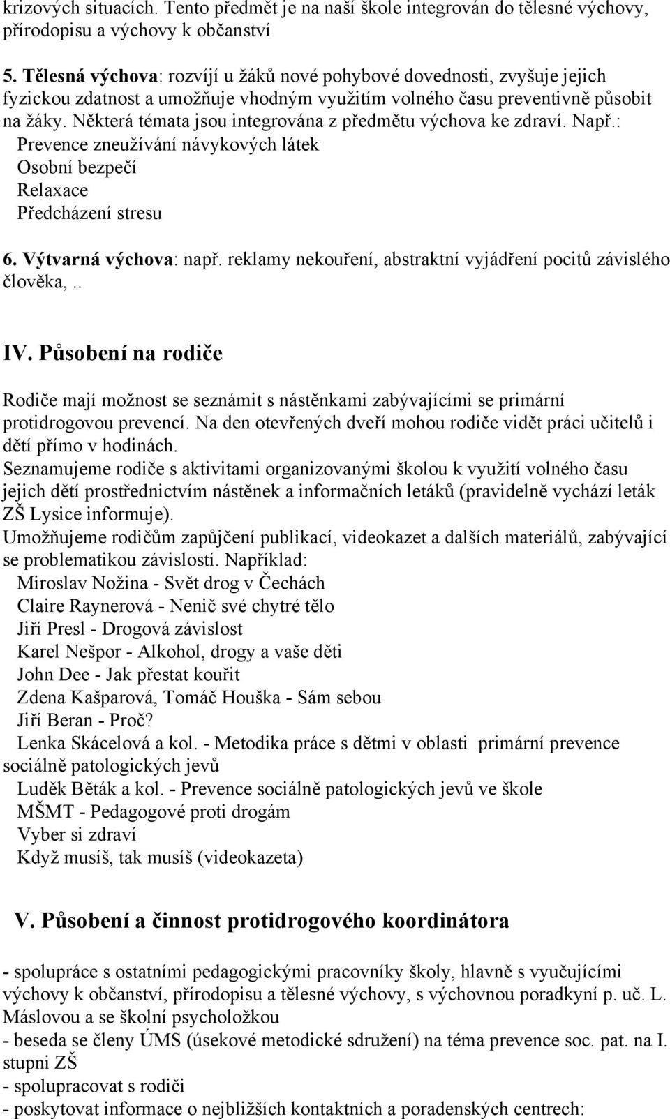 Některá témata jsou integrována z předmětu výchova ke zdraví. Např.: Prevence zneužívání návykových látek Osobní bezpečí Relaxace Předcházení stresu 6. Výtvarná výchova: např.