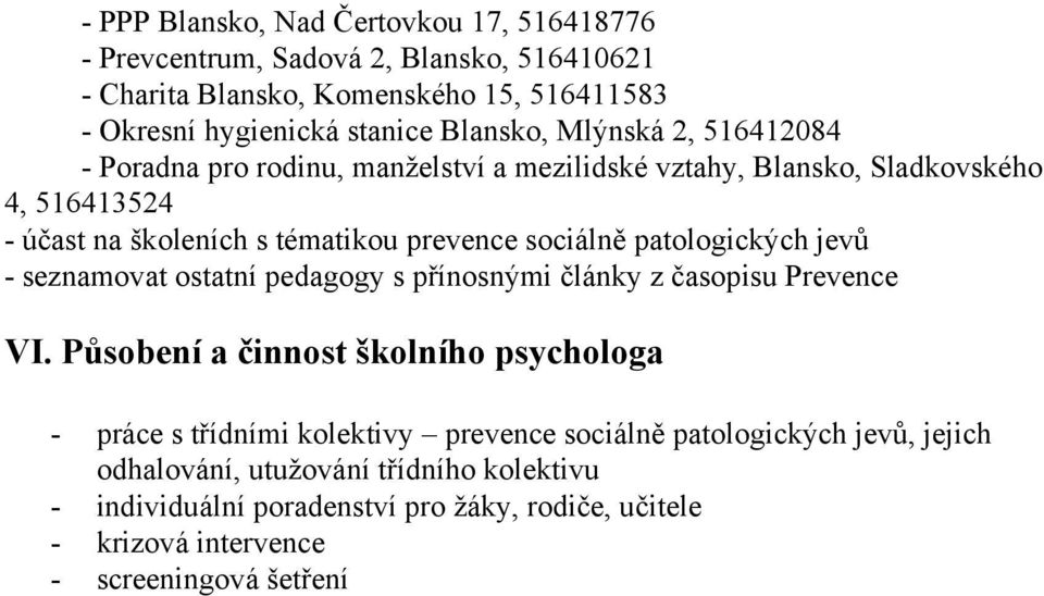 patologických jevů - seznamovat ostatní pedagogy s přínosnými články z časopisu Prevence VI.