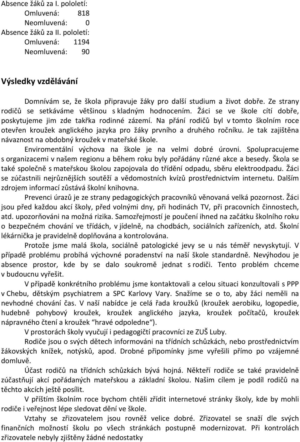 Žáci se ve škole cítí dobře, poskytujeme jim zde takřka rodinné zázemí. Na přání rodičů byl v tomto školním roce otevřen kroužek anglického jazyka pro žáky prvního a druhého ročníku.