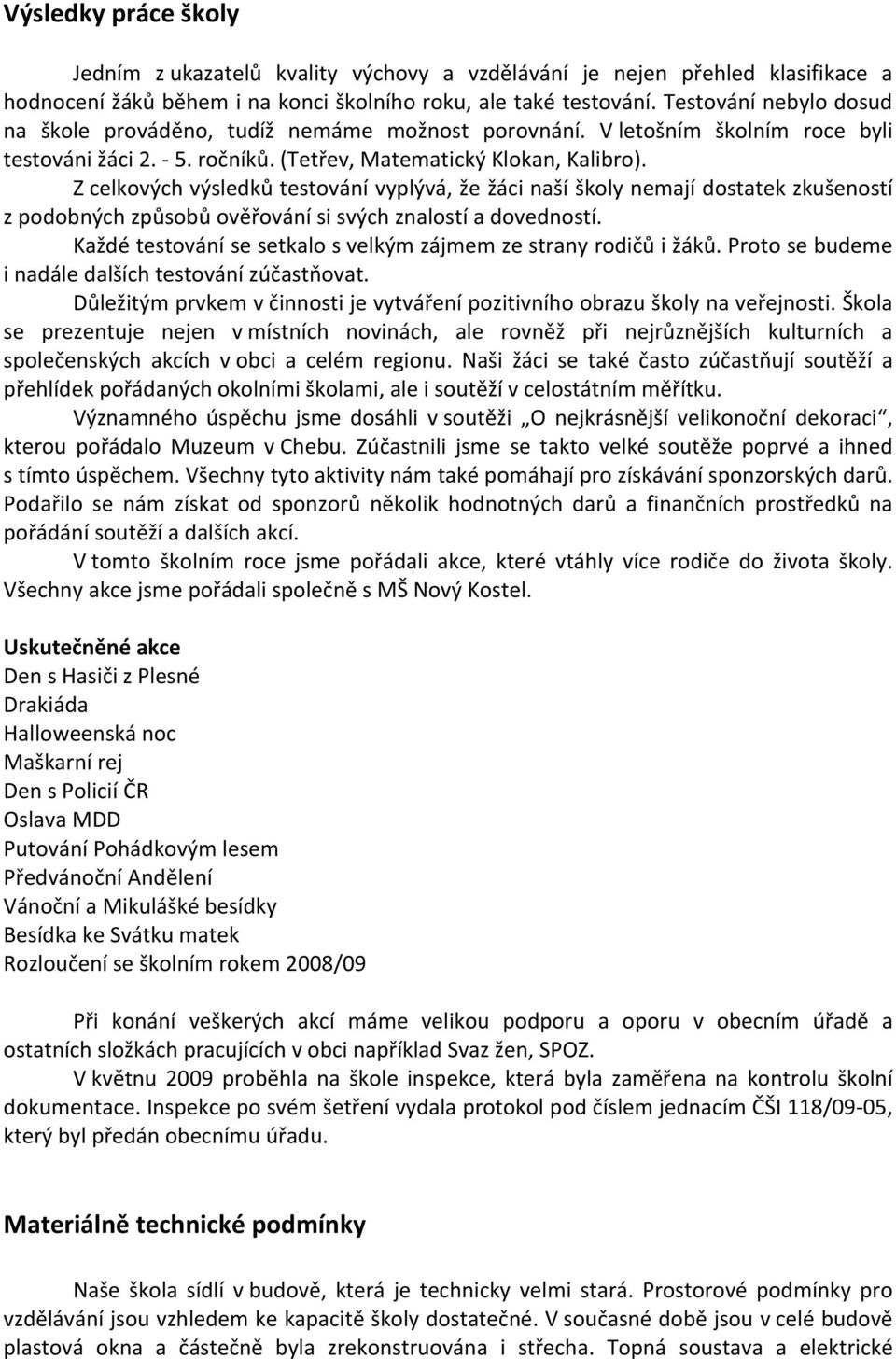 Z celkových výsledků testování vyplývá, že žáci naší školy nemají dostatek zkušeností z podobných způsobů ověřování si svých znalostí a dovedností.