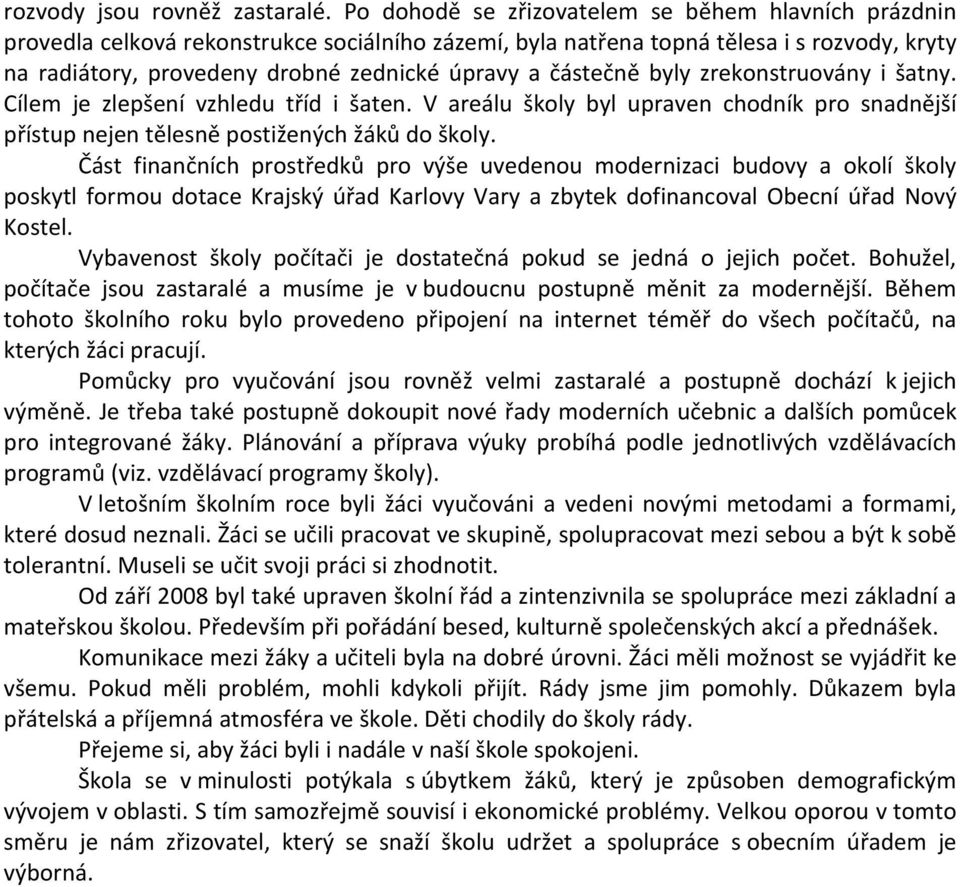 částečně byly zrekonstruovány i šatny. Cílem je zlepšení vzhledu tříd i šaten. V areálu školy byl upraven chodník pro snadnější přístup nejen tělesně postižených žáků do školy.