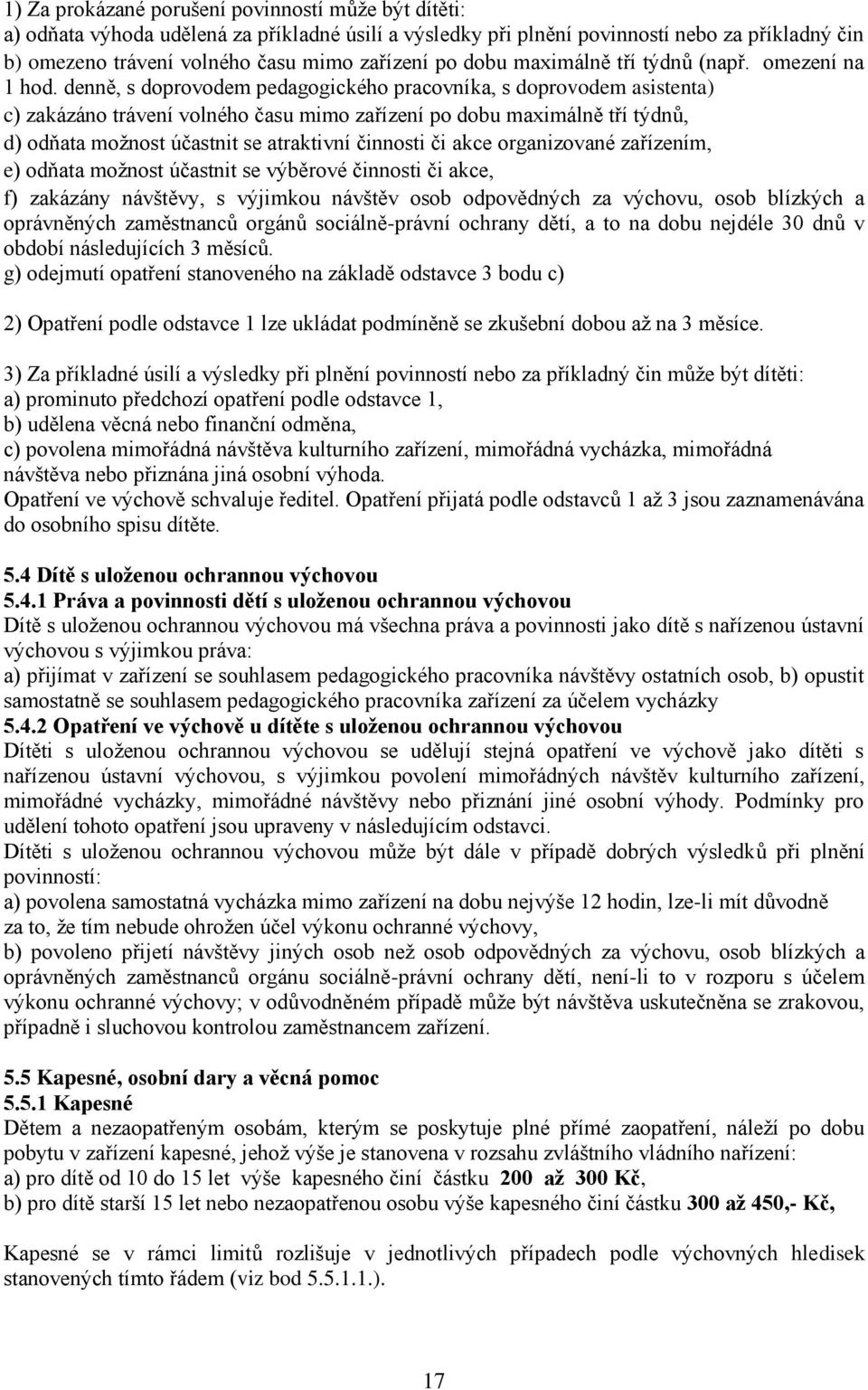 denně, s doprovodem pedagogického pracovníka, s doprovodem asistenta) c) zakázáno trávení volného času mimo zařízení po dobu maximálně tří týdnů, d) odňata možnost účastnit se atraktivní činnosti či