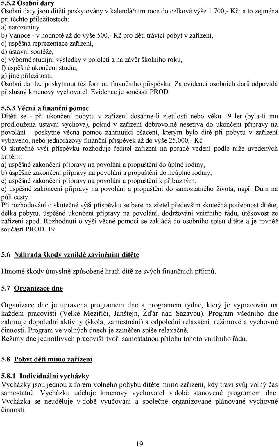 výborné studijní výsledky v pololetí a na závěr školního roku, f) úspěšné ukončení studia, g) jiné příležitosti. Osobní dar lze poskytnout též formou finančního příspěvku.