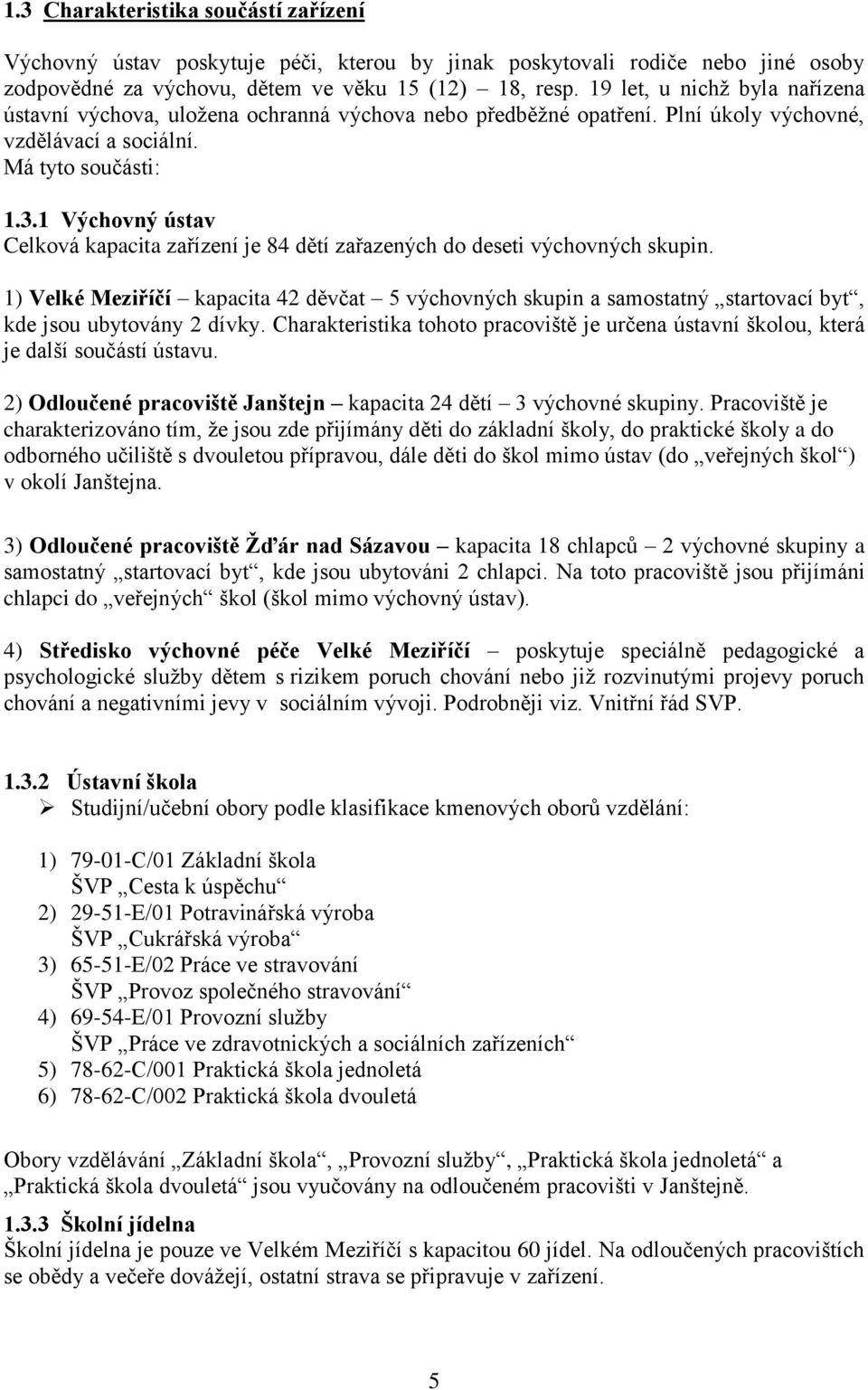 1 Výchovný ústav Celková kapacita zařízení je 84 dětí zařazených do deseti výchovných skupin.