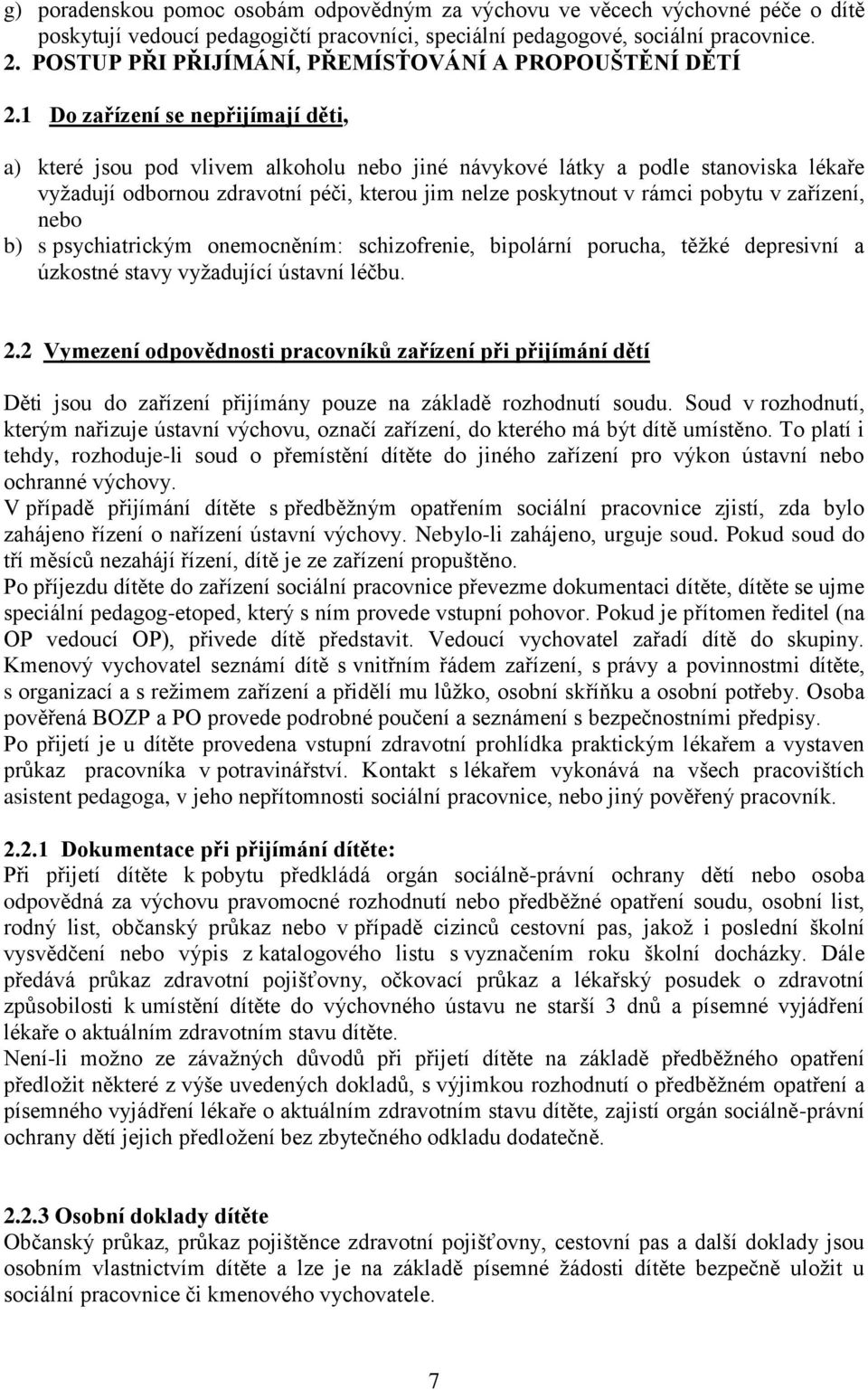 1 Do zařízení se nepřijímají děti, a) které jsou pod vlivem alkoholu nebo jiné návykové látky a podle stanoviska lékaře vyžadují odbornou zdravotní péči, kterou jim nelze poskytnout v rámci pobytu v