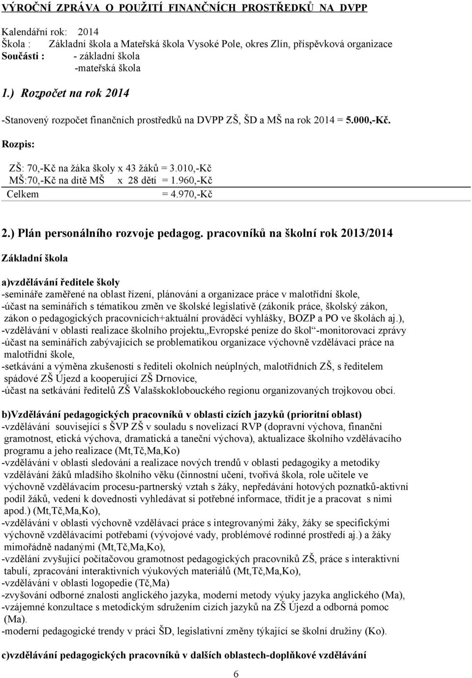 010,-Kč MŠ:70,-Kč na dítě MŠ x 28 dětí = 1.960,-Kč Celkem = 4.970,-Kč 2.) Plán personálního rozvoje pedagog.