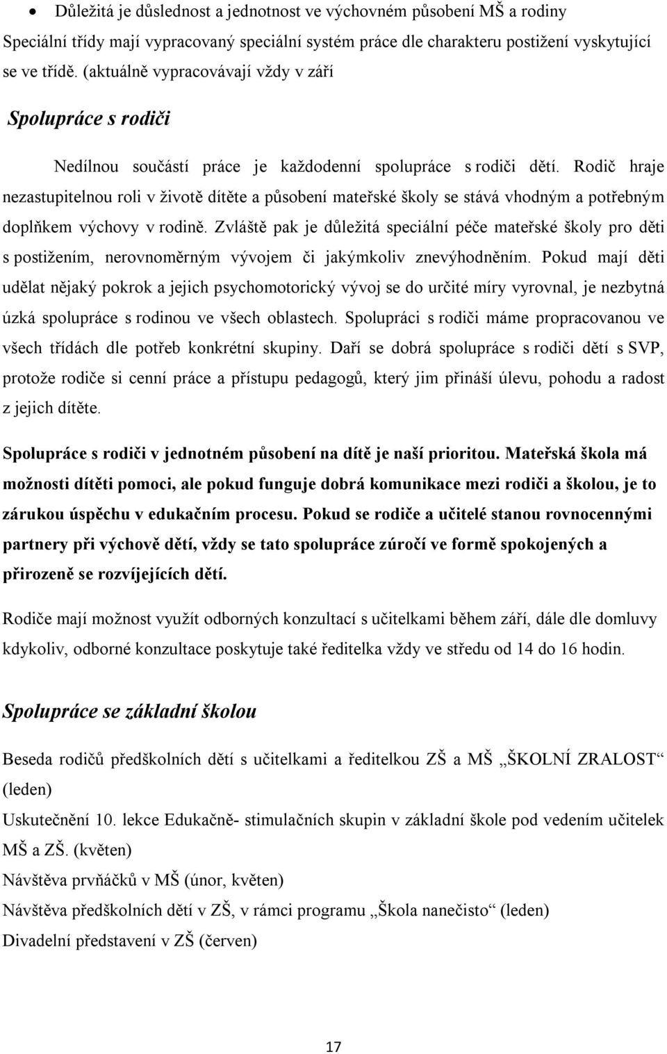 Rodič hraje nezastupitelnou roli v životě dítěte a působení mateřské školy se stává vhodným a potřebným doplňkem výchovy v rodině.