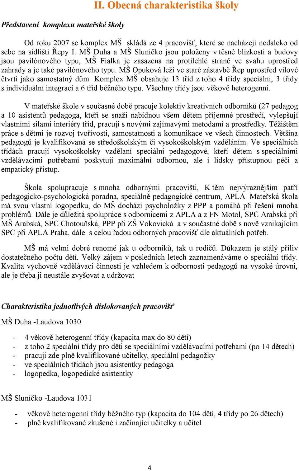 MŠ Opuková leží ve staré zástavbě Řep uprostřed vilové čtvrti jako samostatný dům. Komplex MŠ obsahuje 13 tříd z toho 4 třídy speciální, 3 třídy s individuální integrací a 6 tříd běžného typu.