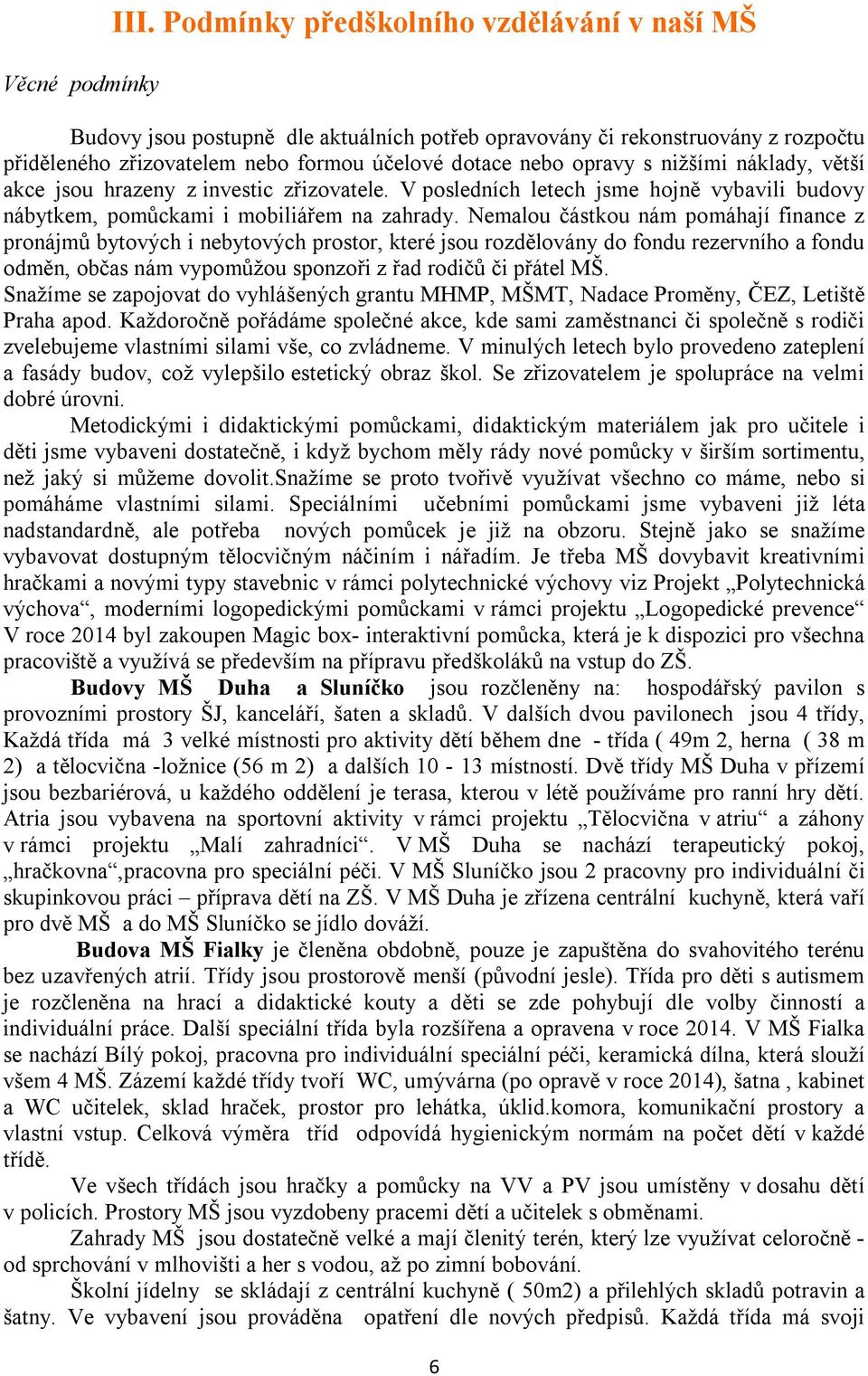 náklady, větší akce jsou hrazeny z investic zřizovatele. V posledních letech jsme hojně vybavili budovy nábytkem, pomůckami i mobiliářem na zahrady.