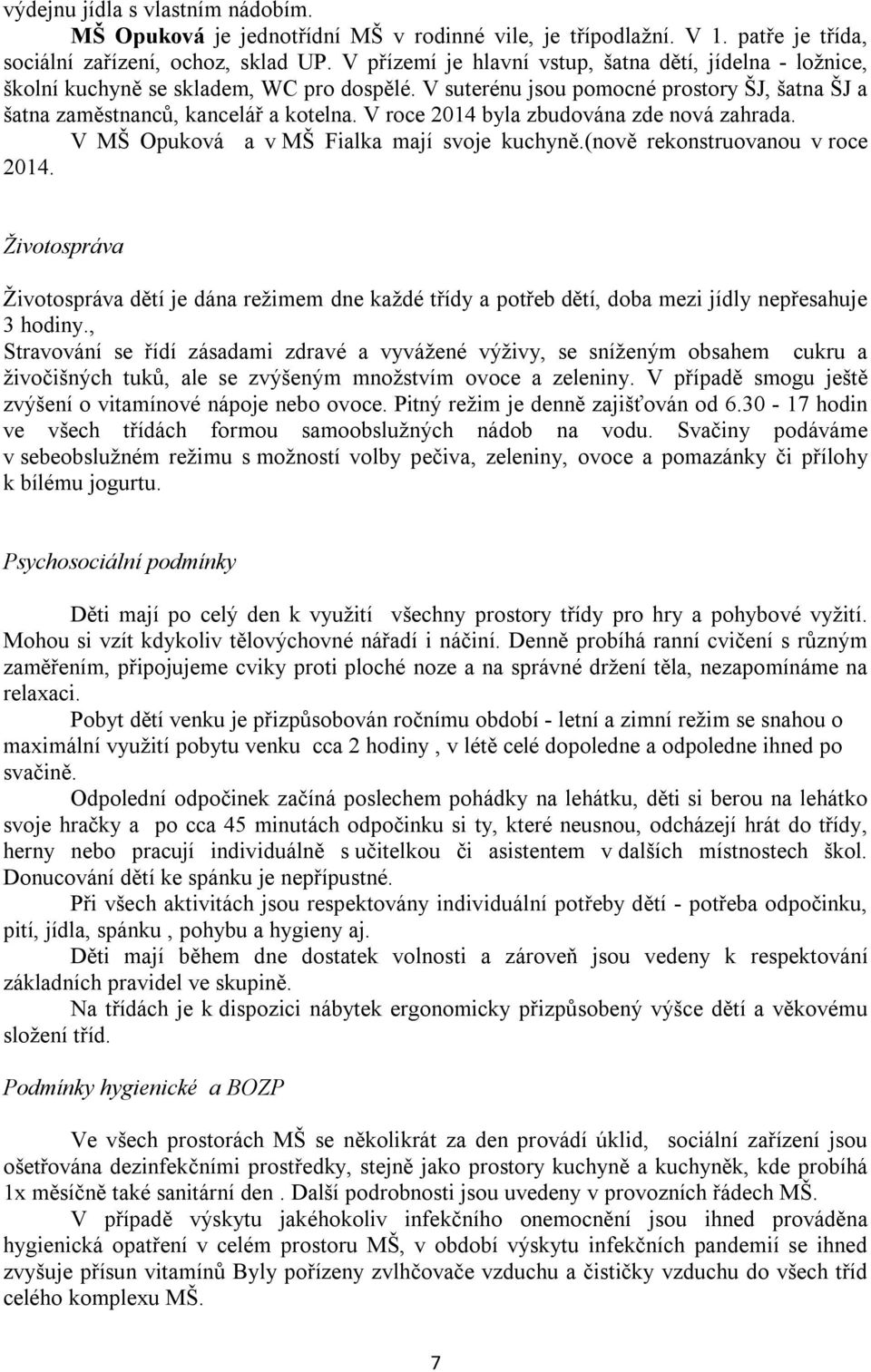 V roce 2014 byla zbudována zde nová zahrada. V MŠ Opuková a v MŠ Fialka mají svoje kuchyně.(nově rekonstruovanou v roce 2014.