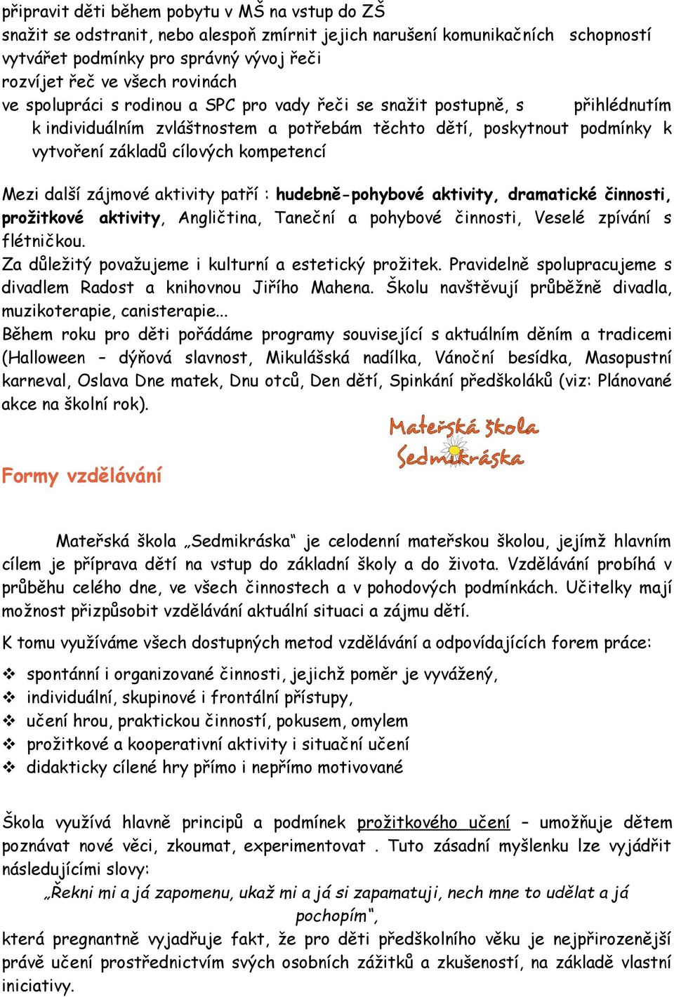 kompetencí Mezi další zájmové aktivity patří : hudebně-pohybové aktivity, dramatické činnosti, prožitkové aktivity, Angličtina, Taneční a pohybové činnosti, Veselé zpívání s flétničkou.