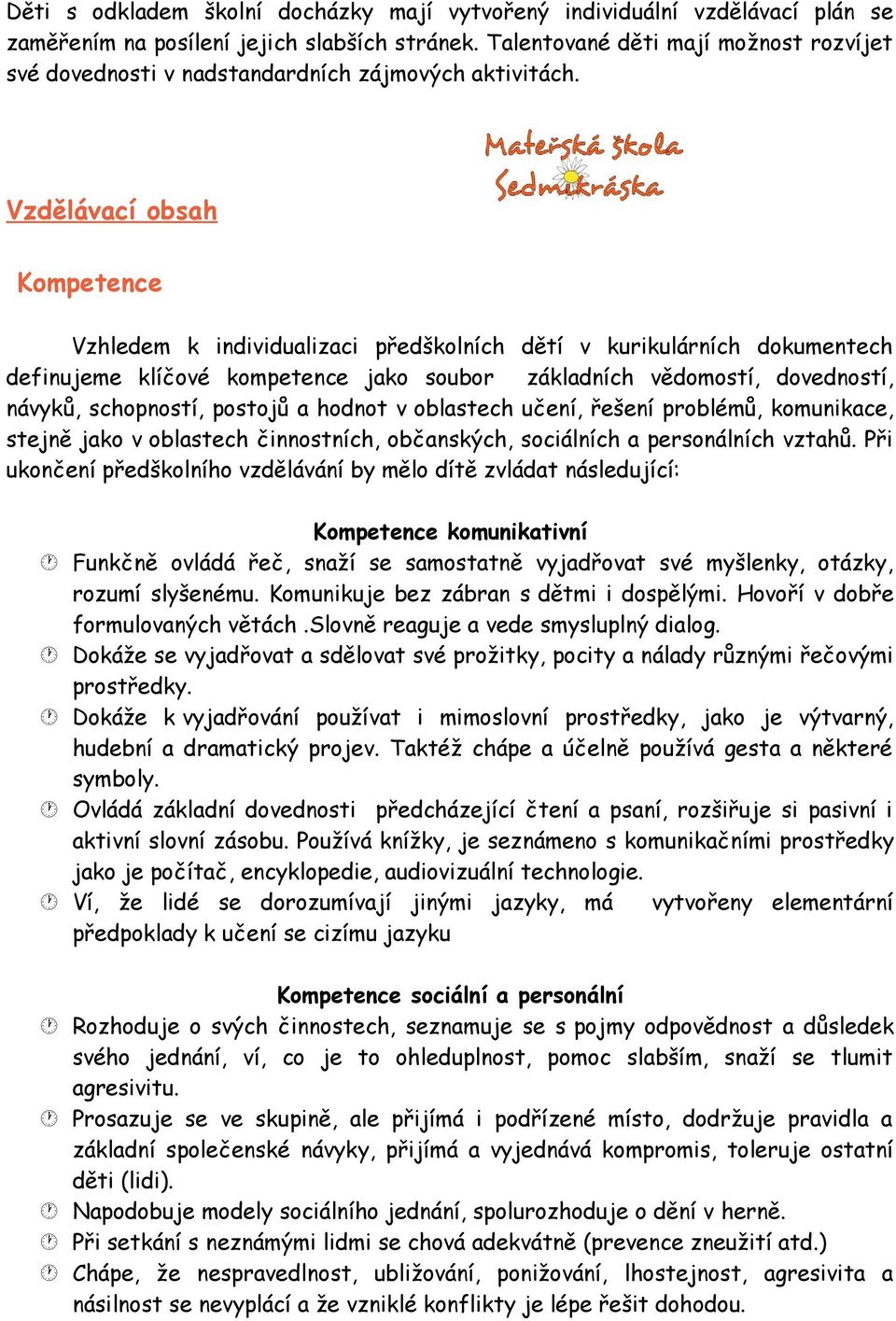 Vzdělávací obsah Kompetence Vzhledem k individualizaci předškolních dětí v kurikulárních dokumentech definujeme klíčové kompetence jako soubor základních vědomostí, dovedností, návyků, schopností,