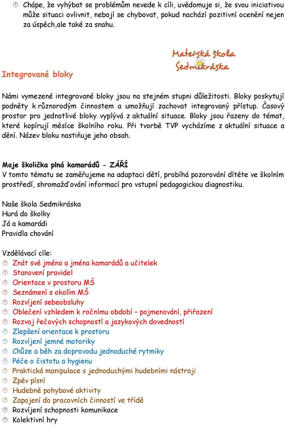 Časový prostor pro jednotlivé bloky vyplývá z aktuální situace. Bloky jsou řazeny do témat, které kopírují měsíce školního roku. Při tvorbě TVP vycházíme z aktuální situace a dění.