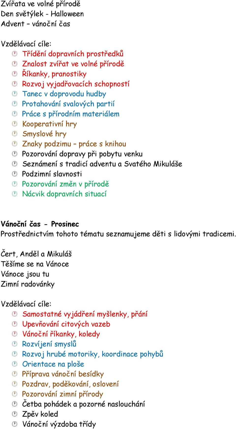 adventu a Svatého Mikuláše Podzimní slavnosti Pozorování změn v přírodě Nácvik dopravních situací Vánoční čas - Prosinec Prostřednictvím tohoto tématu seznamujeme děti s lidovými tradicemi.